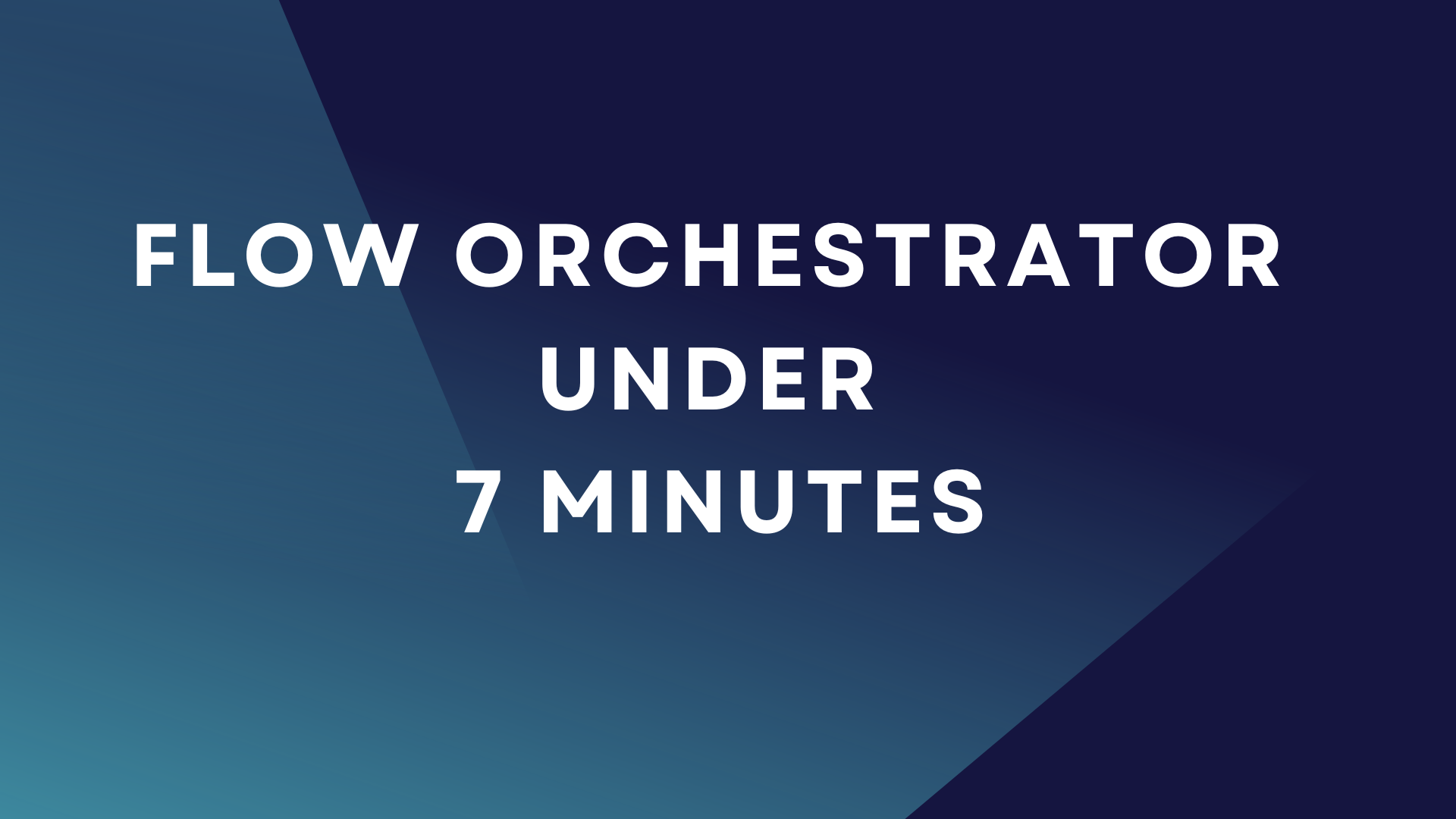 Understanding Flow Orchestrator Under 7 Min Home