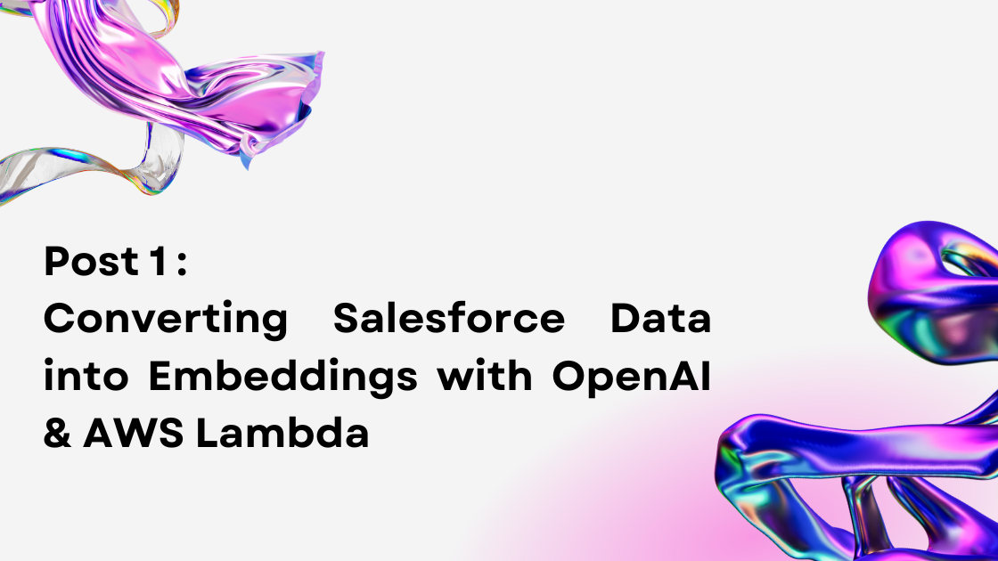 Converting Salesforce Data into Embeddings with OpenAI and AWS Lambda
