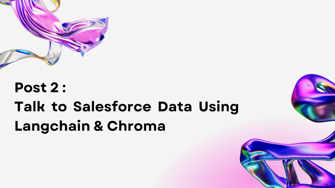 Talk to Salesforce Data Using OpenAI, Langchain & Chroma